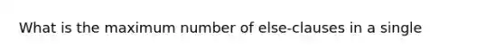 What is the maximum number of else-clauses in a single