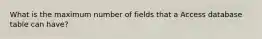 What is the maximum number of fields that a Access database table can have?