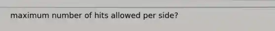 maximum number of hits allowed per side?