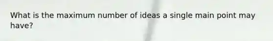 What is the maximum number of ideas a single main point may have?