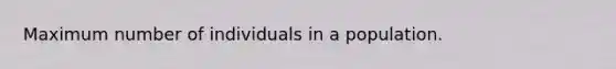 Maximum number of individuals in a population.