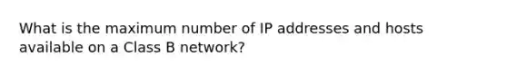 What is the maximum number of IP addresses and hosts available on a Class B network?