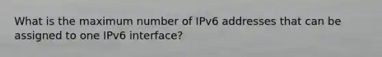 What is the maximum number of IPv6 addresses that can be assigned to one IPv6 interface?