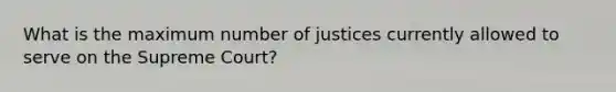 What is the maximum number of justices currently allowed to serve on the Supreme Court?