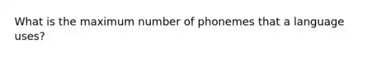 What is the maximum number of phonemes that a language uses?