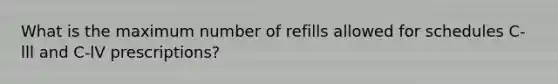 What is the maximum number of refills allowed for schedules C-lll and C-lV prescriptions?