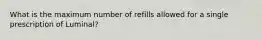 What is the maximum number of refills allowed for a single prescription of Luminal?