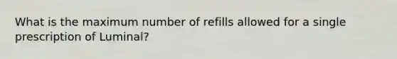 What is the maximum number of refills allowed for a single prescription of Luminal?