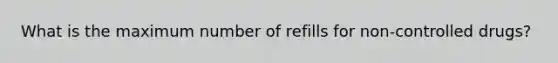 What is the maximum number of refills for non-controlled drugs?