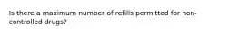 Is there a maximum number of refills permitted for non-controlled drugs?