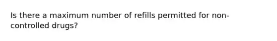 Is there a maximum number of refills permitted for non-controlled drugs?