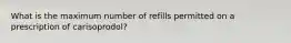 What is the maximum number of refills permitted on a prescription of carisoprodol?