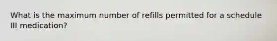 What is the maximum number of refills permitted for a schedule III medication?