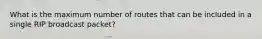 What is the maximum number of routes that can be included in a single RIP broadcast packet?