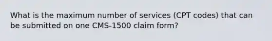 What is the maximum number of services (CPT codes) that can be submitted on one CMS-1500 claim form?