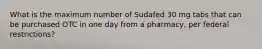 What is the maximum number of Sudafed 30 mg tabs that can be purchased OTC in one day from a pharmacy, per federal restrictions?