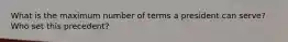 What is the maximum number of terms a president can serve? Who set this precedent?