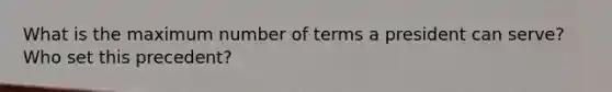 What is the maximum number of terms a president can serve? Who set this precedent?