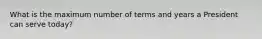 What is the maximum number of terms and years a President can serve today?