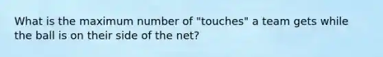 What is the maximum number of "touches" a team gets while the ball is on their side of the net?