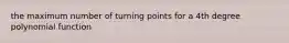 the maximum number of turning points for a 4th degree polynomial function