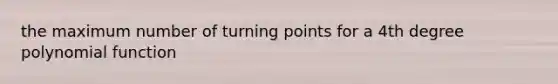 the maximum number of turning points for a 4th degree polynomial function