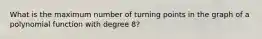 What is the maximum number of turning points in the graph of a polynomial function with degree 8?