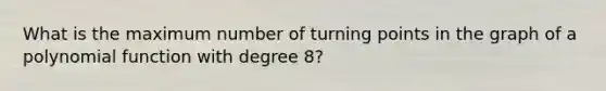 What is the maximum number of turning points in the graph of a polynomial function with degree 8?