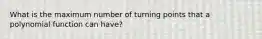 What is the maximum number of turning points that a polynomial function can have?