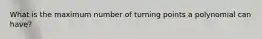 What is the maximum number of turning points a polynomial can have?