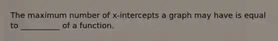 The maximum number of x-intercepts a graph may have is equal to __________ of a function.