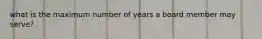 what is the maximum number of years a board member may serve?