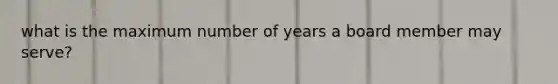 what is the maximum number of years a board member may serve?