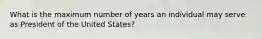 What is the maximum number of years an individual may serve as President of the United States?