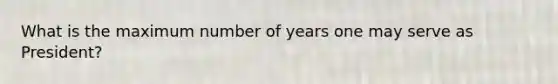 What is the maximum number of years one may serve as President?