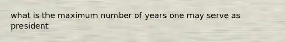 what is the maximum number of years one may serve as president