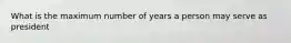 What is the maximum number of years a person may serve as president