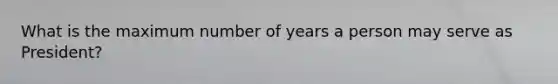 What is the maximum number of years a person may serve as President?