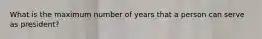 What is the maximum number of years that a person can serve as president?