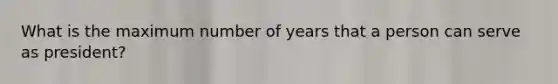 What is the maximum number of years that a person can serve as president?