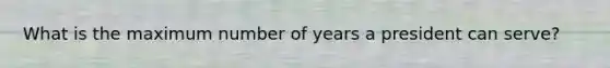 What is the maximum number of years a president can serve?