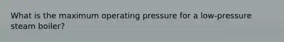 What is the maximum operating pressure for a low-pressure steam boiler?