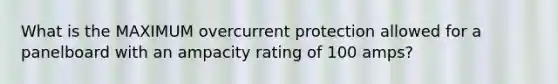 What is the MAXIMUM overcurrent protection allowed for a panelboard with an ampacity rating of 100 amps?