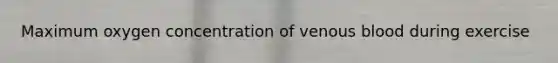 Maximum oxygen concentration of venous blood during exercise