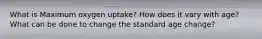 What is Maximum oxygen uptake? How does it vary with age? What can be done to change the standard age change?