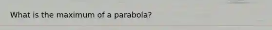 What is the maximum of a parabola?