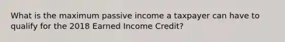 What is the maximum passive income a taxpayer can have to qualify for the 2018 Earned Income Credit?