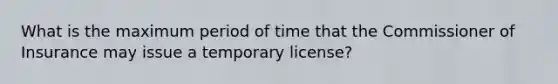 What is the maximum period of time that the Commissioner of Insurance may issue a temporary license?