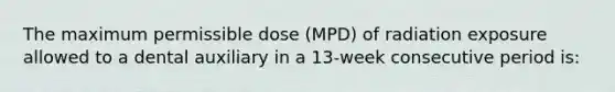 The maximum permissible dose (MPD) of radiation exposure allowed to a dental auxiliary in a 13-week consecutive period is: