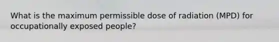 What is the maximum permissible dose of radiation (MPD) for occupationally exposed people?